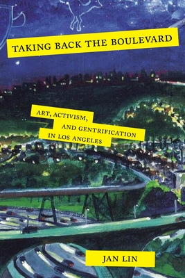 Taking Back the Boulevard: Art, Activism, and Gentrification in Los Angeles - Lin, Jan