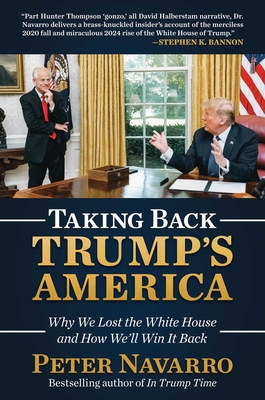 Taking Back Trump's America: Why We Lost the White House and How We'll Win It Back - Navarro, Peter