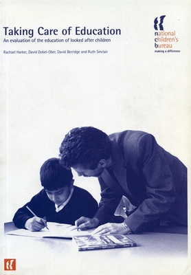 Taking Care of Education: An evaluation of the education of looked after children - Dobel-Ober, David, and Harker, Rachel, and Berridge, David