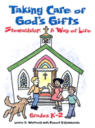 Taking Care of God's Gifts Stewardship: A Way of Life; Grades K-2