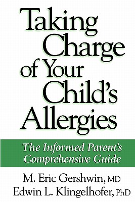 Taking Charge of Your Child's Allergies: The Informed Parent's Comprehensive Guide - Gershwin, M. Eric