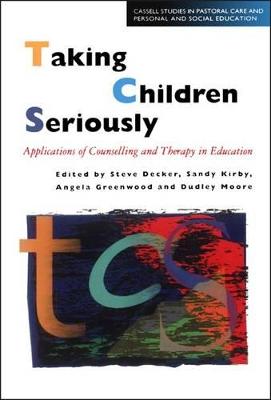 Taking Children Seriously: Applications of Counselling and Therapy in Education - Decker, Steve (Editor), and Greenwood, Angela (Editor), and Kirby, Sandy (Editor)