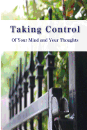 Taking Control of Your Mind and Thoughts