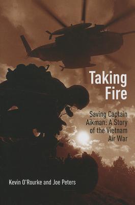 Taking Fire: Saving Captain Aikman: a Story of the Vietnam Air War - O'Rourke, Kevin