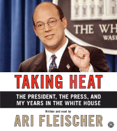 Taking Heat CD: The President, the Press, and My Years in the White House - Fleischer, Ari (Read by)