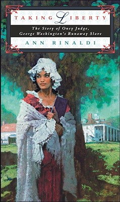 Taking Liberty: The Story of Oney Judge, George Washington's Runaway Slave - Rinaldi, Ann