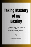 Taking Mastery of my Destiny: Embracing full control over my own future