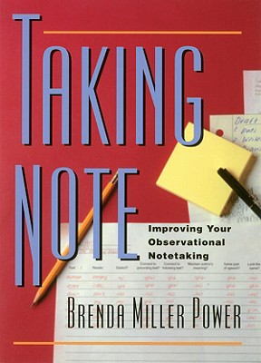 Taking Note: Improving Your Observational Notetaking - Power, Brenda Miller