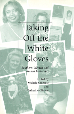 Taking Off the White Gloves: Southern Women and Women Historians Volume 1 - Gillespie, Michele (Editor), and Clinton, Catherine (Editor)