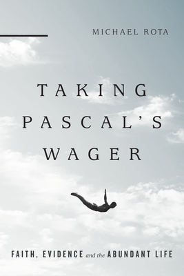 Taking Pascal's Wager: Faith, Evidence and the Abundant Life - Rota, Michael