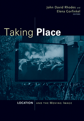 Taking Place: Location and the Moving Image - Rhodes, John David (Editor), and Gorfinkel, Elena (Editor)