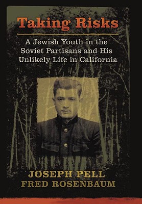 Taking Risks: A Jewish Youth in the Soviet Partisans and His Unlikely Life in California - Pell, Joseph, and Rosenbaum, Fred