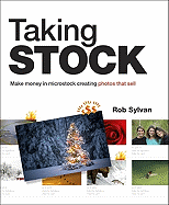 Taking Stock: Make Money in Microstock Creating Photos That Sell
