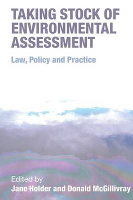 Taking Stock of Environmental Assessment: Law, Policy and Practice - Holder, Jane (Editor), and McGillivray, Donald (Editor)