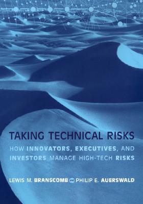 Taking Technical Risks: How Innovators, Managers, and Investors Manage Risk in High-Tech Innovations - Branscomb, Lewis M, and Auerswald, Philip E