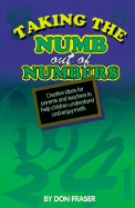 Taking the Numb Out of Numbers: Creative Ideas for Parents and Teachers to Help Children Understand and Enjoy Math
