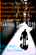 Taking Time Off: Profiles of Students Who Enjoyed Successful Sabbaticals from College and How You Can Do the Same - Hall, Colin, and Lieber, Ron