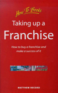 Taking Up a Franchise: How to Buy a Franchise and Make a Success of it - Record, Matthew