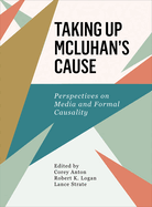Taking Up McLuhan's Cause: Perspectives on Media and Formal Causality