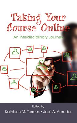 Taking Your Course Online: An Interdisciplinary Journey (Hc) - Torrens, Kathleen M (Editor), and Amador, Jose a (Editor)