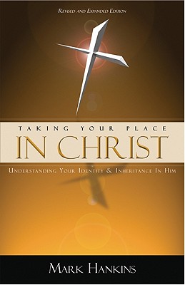 Taking Your Place in Christ: Understanding Your Identity & Inheritance in Him - Hankins, Mark