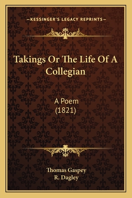 Takings or the Life of a Collegian: A Poem (1821) - Gaspey, Thomas, and Dagley, R (Illustrator)