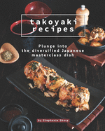 Takoyaki Recipes: Plunge into The Diversified Japanese Masterclass Dish