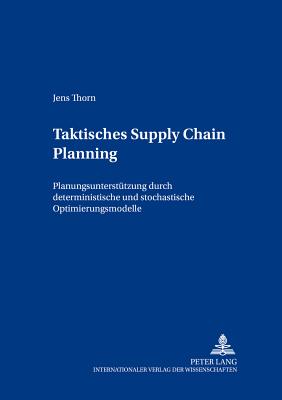 Taktisches Supply Chain Planning: Planungsunterstuetzung Durch Deterministische Und Stochastische Optimierungsmodelle - Gabriel, Roland (Editor), and Thorn, Jens