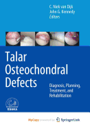 Talar Osteochondral Defects: Diagnosis, Planning, Treatment, and Rehabilitation - Dijk, C Niek (Editor), and Kennedy, John G (Editor)