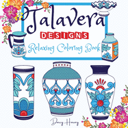Talavera Designs Adult Coloring Book: Mexican Festive Color Your Best Talavera Pottery Meditation And Stress Relief