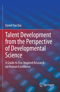 Talent Development from the Perspective of Developmental Science: A Guide to Use-Inspired Research on Human Excellence