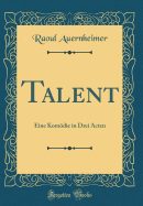 Talent: Eine Komodie in Drei Acten (Classic Reprint)