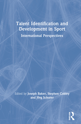 Talent Identification and Development in Sport: International Perspectives - Baker, Joseph (Editor), and Cobley, Stephen (Editor), and Schorer, Jrg (Editor)