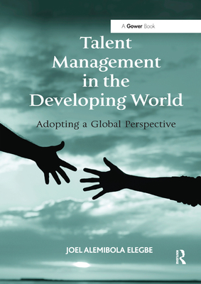 Talent Management in the Developing World: Adopting a Global Perspective - Elegbe, Joel Alemibola