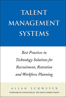 Talent Management Systems: Best Practices in Technology Solutions for Recruitment, Retention and Workforce Planning - Schweyer, Allan