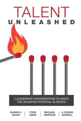 Talent Unleashed: 3 Leadership Conversations to Ignite the Unlimited Potential in People - Merrill, A.  Roger, and Davis, Todd, and Simpson, Michael