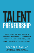 Talentpreneurship: How to Build a Healthy Business, Transform the People around You, and Live the Life of Your Dreams