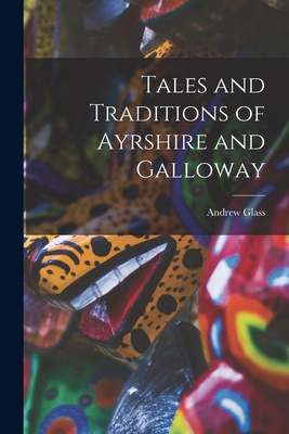 Tales and Traditions of Ayrshire and Galloway - Glass, Andrew