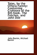 Tales, by the O'Hara Family: Containing Crohoore of the Bill-Hook. the Fetches, and John Doe