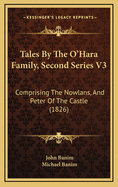 Tales by the O'Hara Family, Second Series V3: Comprising the Nowlans, and Peter of the Castle (1826)