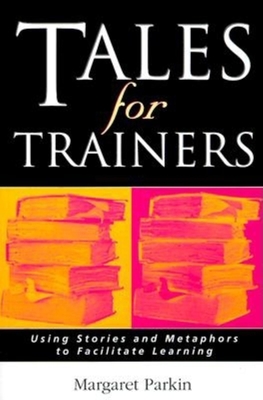 Tales for Trainers: Using Stories and Metaphors to Facilitate Learning - Parkin, Margaret