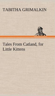 Tales From Catland, for Little Kittens - Grimalkin, Tabitha