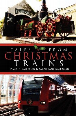 Tales From Christmas Trains: 1830-2030 - Kaserman, Sarah Jane, and Kaserman, James F