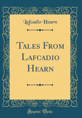 Tales from Lafcadio Hearn (Classic Reprint) - Hearn, Lafcadio