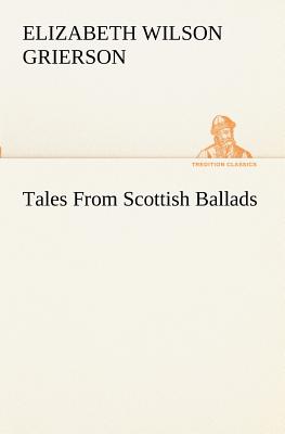 Tales From Scottish Ballads - Grierson, Elizabeth Wilson