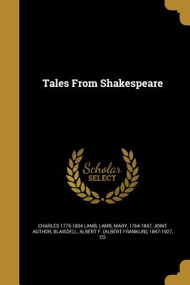 Tales From Shakespeare - Lamb, Charles 1775-1834, and Lamb, Mary 1764-1847 (Creator), and Blaisdell, Albert F (Albert Franklin) (Creator)