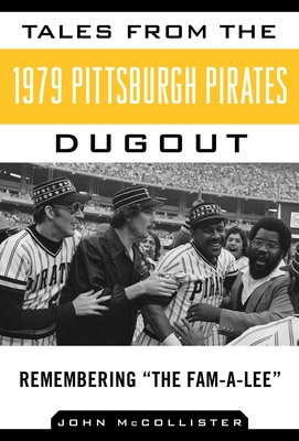 Tales from the 1979 Pittsburgh Pirates Dugout: Remembering ?The Fam-A-Lee? - McCollister, John