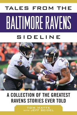 Tales from the Baltimore Ravens Sideline: A Collection of the Greatest Ravens Stories Ever Told - Matte, Tom, and Seidel, Jeff