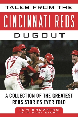 Tales from the Cincinnati Reds Dugout: A Collection of the Greatest Reds Stories Ever Told - Browning, Tom, and Stupp, Dann