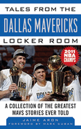 Tales from the Dallas Mavericks Locker Room: A Collection of the Greatest Mavs Stories Ever Told